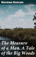 The Measure of a Man. A Tale of the Big Woods