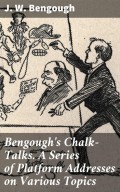 Bengough's Chalk-Talks. A Series of Platform Addresses on Various Topics