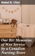Our Bit: Memories of War Service by a Canadian Nursing-Sister