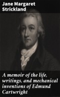 A memoir of the life, writings, and mechanical inventions of Edmund Cartwright