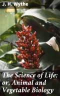 The Science of Life; or, Animal and Vegetable Biology