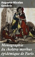 Monographie du choléra-morbus épidémique de Paris