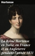 La Reine Hortense en Italie, en France et en Angleterre pendant l'année 1831