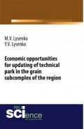 Economic opportunities for updating of technical park in the grain subcomplex of the region. (Бакалавриат). Монография.