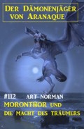 Moronthor und die Macht des Träumers: Der Dämonenjäger von Aranaque 112