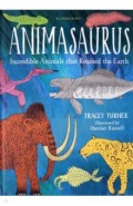 Animasaurus. Incredible Animals that Roamed the Earth
