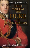 Military Memoirs of Field Marshal the Duke of Wellington