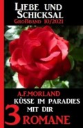 Küsse im Paradies mit dir: Liebe und Schicksal Großband 3 Romane 10/2021