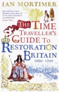 The Time Traveller's Guide to Restoration Britain. Life in the Age of Samuel Pepys, Isaac Newton an
