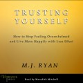 Trusting Yourself - How to Stop Feeling Overwhelmed and Live More Happily with Less Effort (Unabridged)