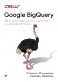 Google BigQuery. Всё о хранилищах данных, аналитике и машинном обучении (pdf + epub)