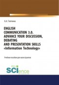 English communication 3.0. Advance your discussion, debating and presentation skills. Information Technology. (Бакалавриат, Магистратура, Специалитет). Учебное пособие.