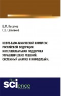 Нефте-газо-химический комплекс Российской Федерации. Интеллектуальная поддержка управленческих решений. Системный анализ и инфодизайн. (Аспирантура, Бакалавриат). Монография.