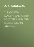 The Golden Maiden, and other folk tales and fairy stories told in Armenia