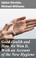 Good Health and How We Won It, With an Account of the New Hygiene
