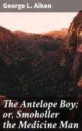 The Antelope Boy; or, Smoholler the Medicine Man