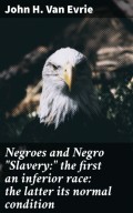Negroes and Negro "Slavery:" the first an inferior race: the latter its normal condition