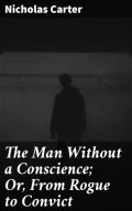The Man Without a Conscience; Or, From Rogue to Convict