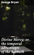 Divine Mercy; or, the temporal advantages of the Sabbath