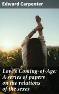 Love's Coming-of-Age: A series of papers on the relations of the sexes