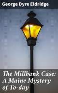 The Millbank Case: A Maine Mystery of To-day