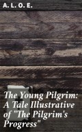 The Young Pilgrim: A Tale Illustrative of "The Pilgrim's Progress"