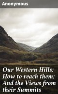 Our Western Hills: How to reach them; And the Views from their Summits