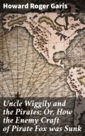 Uncle Wiggily and the Pirates; Or, How the Enemy Craft of Pirate Fox was Sunk