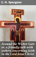 Around the Wicket Gate or, a friendly talk with seekers concerning faith in the Lord Jesus Christ