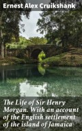 The Life of Sir Henry Morgan. With an account of the English settlement of the island of Jamaica