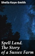 Spell Land. The Story of a Sussex Farm