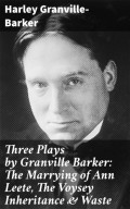 Three Plays by Granville Barker: The Marrying of Ann Leete, The Voysey Inheritance & Waste