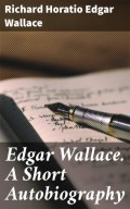 Edgar Wallace. A Short Autobiography