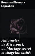 Antoinette de Mirecourt, ou Mariage secret et chagrins cachés