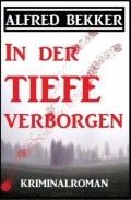 Alfred Bekker Kriminalroman: In der Tiefe verborgen