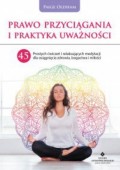 Prawo Przyciągania i praktyka uważności. 45 prostych ćwiczeń i relaksujących medytacji dla osiągnięcia zdrowia, bogactwa i miłości