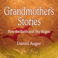 Grandmother's Stories - How the Earth and Sky Began (Unabridged)