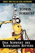Das Schwert des Schwarzen Ritters: Drei Mittelalter-Romane