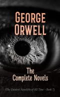 George Orwell: The Complete Novels (The Greatest Novelists of All Time – Book 7)