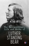 The Extraordinary Life and Works of Luther Standing Bear