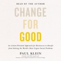 Change for Good - An Action-Oriented Approach for Businesses to Benefit from Solving the World's Most Urgent Social Problems (Unabridged)