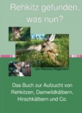 Rehkitz gefunden, was nun? Buch zur Aufzucht von Rehkitz, Damwildkalb, Hirschkalb & Co.