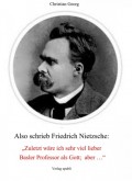 Also schrieb Friedrich Nietzsche: "Zuletzt wäre ich sehr viel lieber Basler Professor als Gott; aber ..."