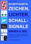 Schifffahrtszeichen, Lichter, Schallsignale Binnen & See. Ein Bordbuch für Skipper auf Segel-Yacht und Motorboot im Bereich von BinSchStrO, SeeSchStrO und KVR.