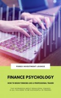 Finance Psychology: How To Begin Thinking Like A Professional Trader (This Workbook About Behavioral Finance Is All You Need To Be Successful In Trading)