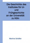Die Geschichte des Institutes für Ur- und Frühgeschichte an der Universität zu Köln