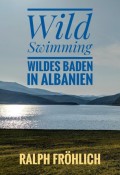Wild Swimming - Wildes Baden in Albanien