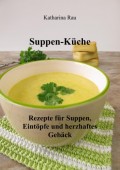 Suppen-Küche: Rezepte für Suppen, Eintöpfe und herzhaftes Gebäck