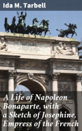 A Life of Napoleon Bonaparte, with a Sketch of Josephine, Empress of the French