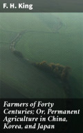 Farmers of Forty Centuries; Or, Permanent Agriculture in China, Korea, and Japan